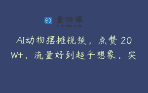 AI动物摆摊视频，点赞 20W+，流量好到超乎想象，实