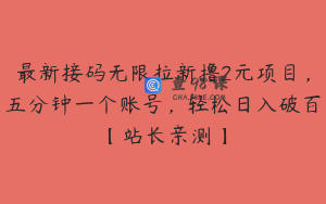最新接码无限拉新撸2元项目，五分钟一个账号，轻松日入破百【站长亲测】