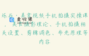 烁石·美食视频手机拍摄实操课，​美食摄影理论、手机拍摄相关设置、剪辑调色、布光原理等内容