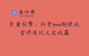 巨量引擎：抖音feed超级运营修炼记之实战篇