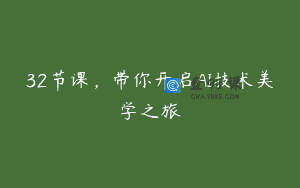 32节课，带你开启AI技术美学之旅