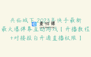 兵临城下–2023年快手最新最火爆弹幕互动游戏【开播教程+对接报白开通直播权限】