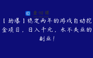 【劲爆】稳定两年的游戏自动挖金项目，日入千元，永不失业的副业！