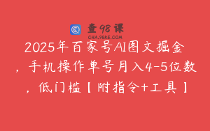 2025年百家号AI图文掘金，手机操作单号月入4-5位数，低门槛【附指令+工具】