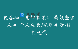 袁春楠：用印象笔记 高效整理人生 个人成长/家庭生活/技能迭代