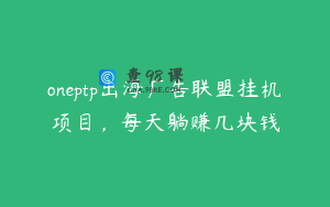 oneptp出海广告联盟挂机项目，每天躺赚几块钱