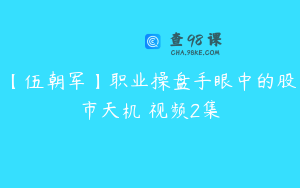【伍朝军】职业操盘手眼中的股市天机 视频2集