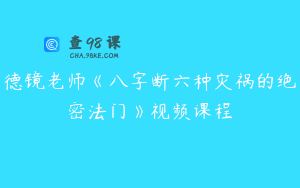 德镜老师《八字断六种灾祸的绝密法门》视频课程