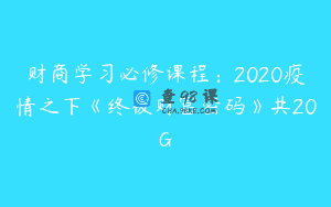 财商学习必修课程：2020疫情之下《终极财富密码》共20G