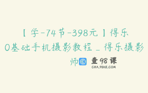 【学-74节-398元】得乐0基础手机摄影教程_得乐摄影师
