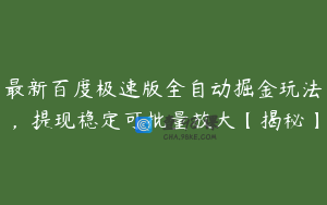 最新百度极速版全自动掘金玩法，提现稳定可批量放大【揭秘】