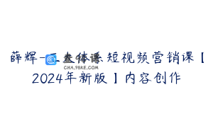 薛辉-三大体系短视频营销课【2024年新版】内容创作
