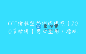 CCF精准塑形训练课程【200节精讲】男女塑形／增肌