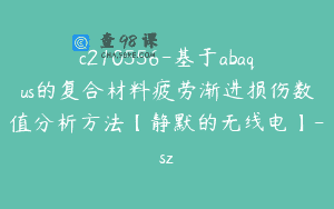 c210556-基于abaqus的复合材料疲劳渐进损伤数值分析方法【静默的无线电】-sz