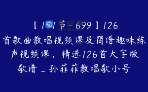 【151节-￥699】126首歌曲教唱视频课及简谱趣味练声视频课，精选126首大字版歌谱_孙菲菲教唱歌小号