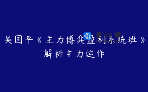 吴国平《主力博弈盈利系统班》解析主力运作
