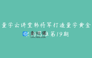 量学云讲堂韩将军打造量学黄金架构思维第19期