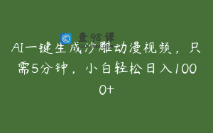 AI一键生成沙雕动漫视频，只需5分钟，小白轻松日入1000+