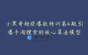 小黑哥超级爆款特训第4期,引爆手淘搜索的核心算法模型