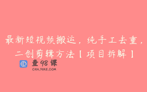 最新短视频搬运，纯手工去重，二创剪辑方法【项目拆解】