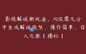 影视解说新玩法，AI仅需几分中生成解说视频，操作简单，日入几张【揭秘】
