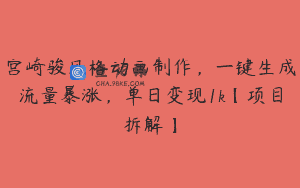 宫崎骏风格动画制作，一键生成流量暴涨，单日变现1k【项目拆解】