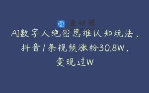 AI数字人绝密思维认知玩法，抖音1条视频涨粉30.8W，变现过W