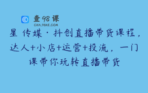 星玥传媒·抖创直播带货课程,达人+小店+运营+投流,一门课带你玩转直播带货