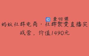 蚂蚁社群电商·社群裂变直播实战营，价值1490元