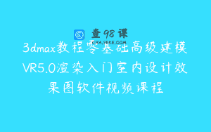 3dmax教程零基础高级建模VR5.0渲染入门室内设计效果图软件视频课程