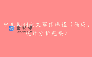 中文期刊论文写作课程（高级：统计分析完稿）