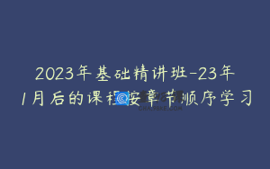 2023年基础精讲班-23年1月后的课程按章节顺序学习
