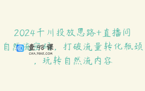 2024千川投放思路+直播间自然流密码，打破流量转化瓶颈，玩转自然流内容