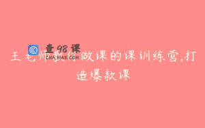 王老师教你做课的课训练营,打造爆款课