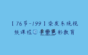 【76节-199】染发系统视频课程_子豪色彩教育