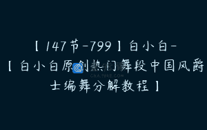 【147节-799】白小白-【白小白原创热门舞段中国风爵士编舞分解教程】