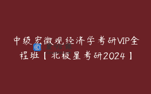 中级宏微观经济学考研VIP全程班【北极星考研2024】