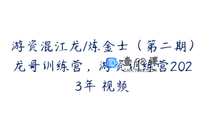 游资混江龙/炼金士（第二期）龙哥训练营，游资训练营2023年 视频