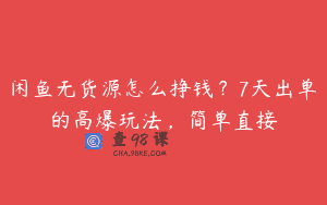闲鱼无货源怎么挣钱？7天出单的高爆玩法，简单直接