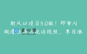 新风口项目5.0版！即梦AI做爆款萌娃说话视频，单日涨