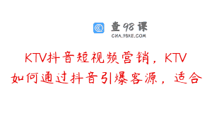 KTV抖音短视频营销，KTV如何通过抖音引爆客源，适合