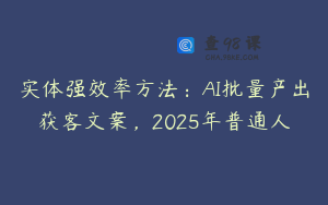 实体强效率方法：AI批量产出获客文案，2025年普通人