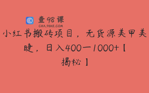 小红书搬砖项目,无货源美甲美睫,日入400一1000+【揭秘】