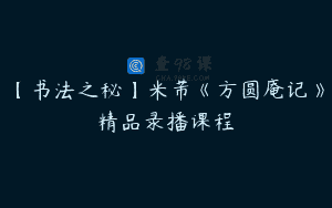 【书法之秘】米芾《方圆庵记》精品录播课程