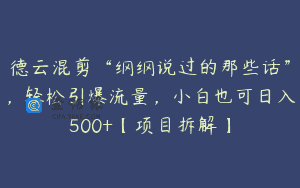 德云混剪“纲纲说过的那些话”，轻松引爆流量，小白也可日入500+【项目拆解】