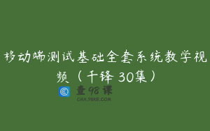 移动端测试基础全套系统教学视频（千锋 30集）
