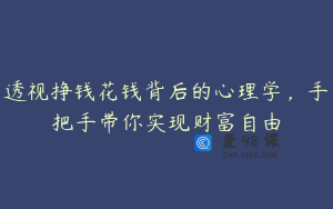 透视挣钱花钱背后的心理学，手把手带你实现财富自由