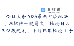 今日头条2025最新升级玩法，AI软件一键写文，轻松日入三位数纯利，小白也能轻松上手