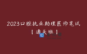 2023口腔执业助理医师笔试【通关班】