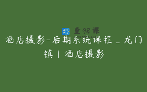 酒店摄影-后期系统课程_龙门镇丨酒店摄影